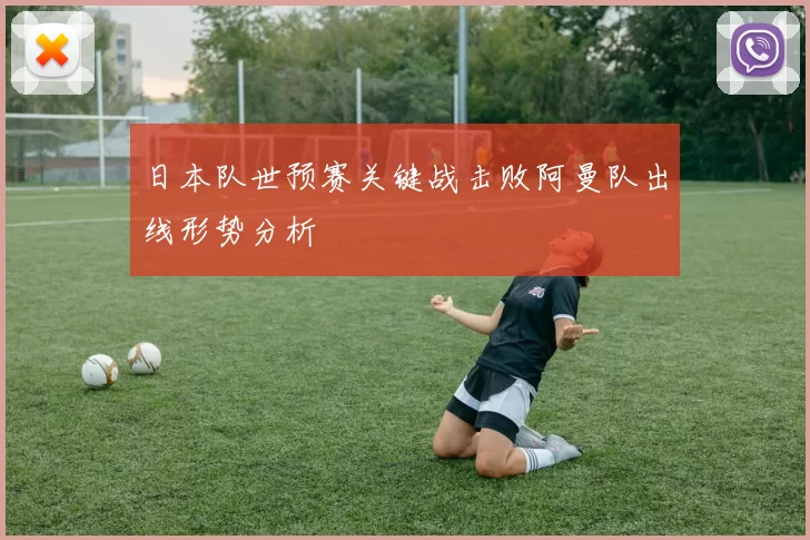 日本队世预赛关键战击败阿曼队出线形势分析