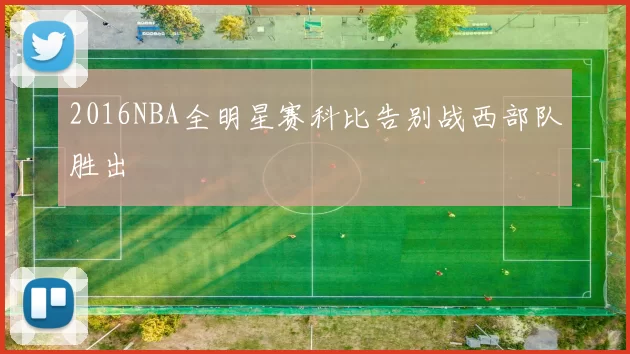 2016NBA全明星赛科比告别战西部队胜出