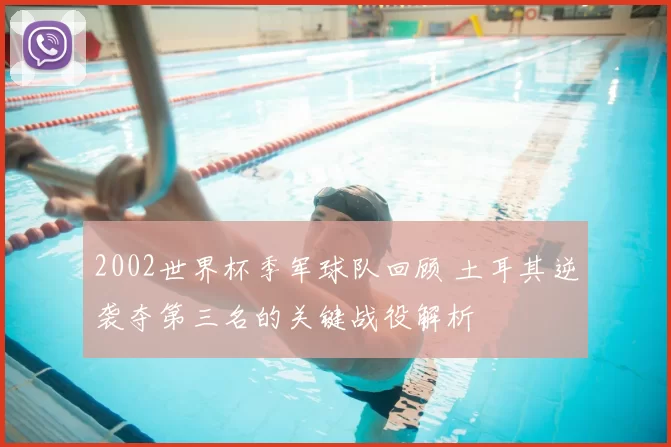 2002世界杯季军球队回顾 土耳其逆袭夺第三名的关键战役解析