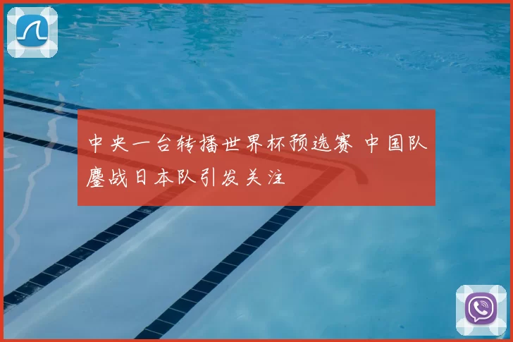 中央一台转播世界杯预选赛 中国队鏖战日本队引发关注
