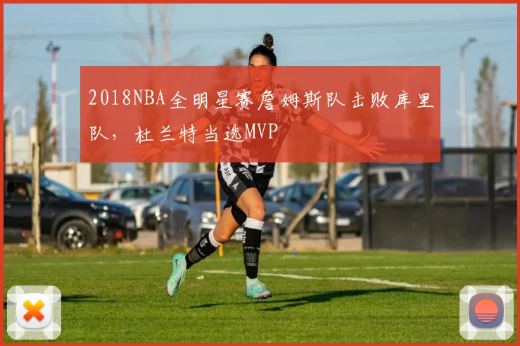 2018NBA全明星赛詹姆斯队击败库里队,杜兰特当选MVP