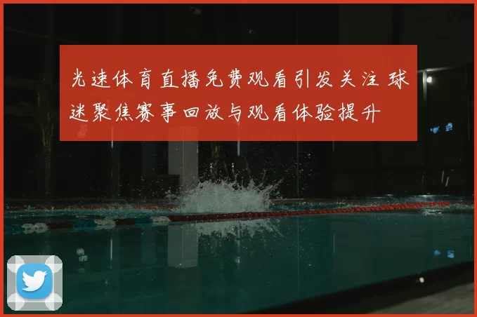 光速体育直播免费观看引发关注 球迷聚焦赛事回放与观看体验提升