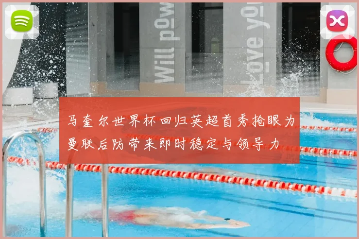 马奎尔世界杯回归英超首秀抢眼为曼联后防带来即时稳定与领导力